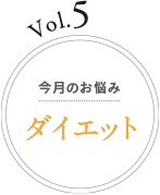 Vol.5 今月のお悩み ダイエット