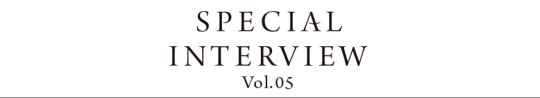 SPECIAL INTERVIEW Vol.05