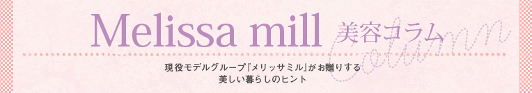 “Melissa mill(メリッサ・ミル)”美容コラム