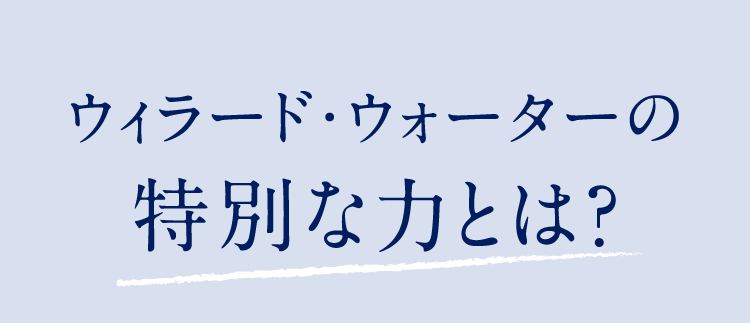 ウィラード・ウォーターの特別な力とは？