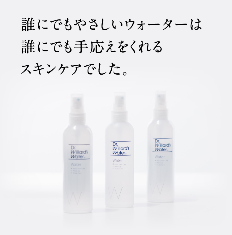 誰にでもやさしいウォーターは、誰にでも手応えをくれるスキンケアでした。