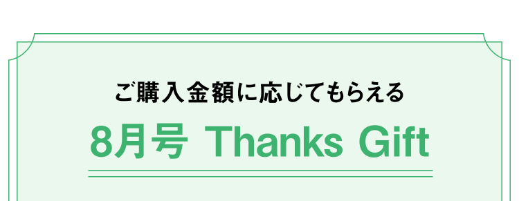 ご購入金額に応じてもらえる8月号Thanks Gift