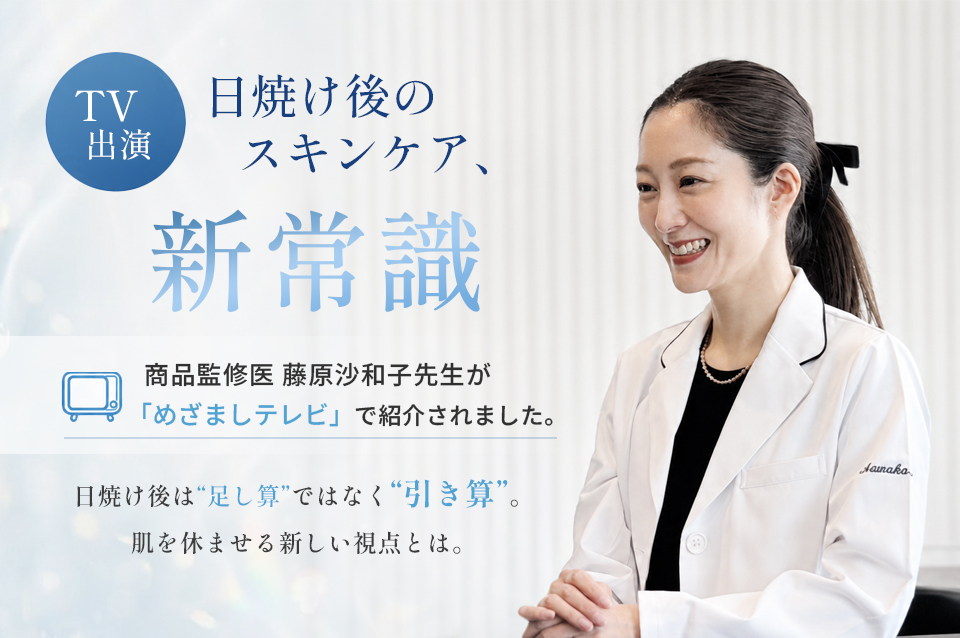 日焼け後のスキンケア、新常識 商品監修医 藤原沙和子先生が「めざましテレビ」で紹介されました。
