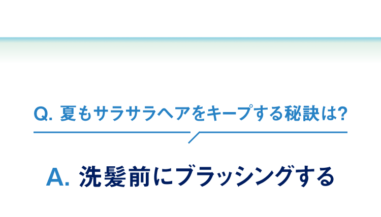 夏もサラサラヘアをキープする秘訣は… 洗髪前にブラッシングする