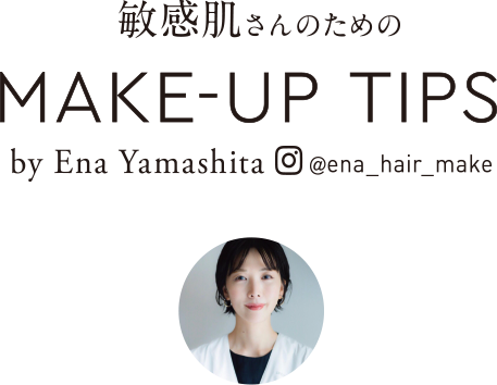 敏感肌さんのためのMAKE-UP TIPS by Ena Yamashita