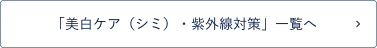 「美白ケア（シミ）・紫外線対策」一覧へ